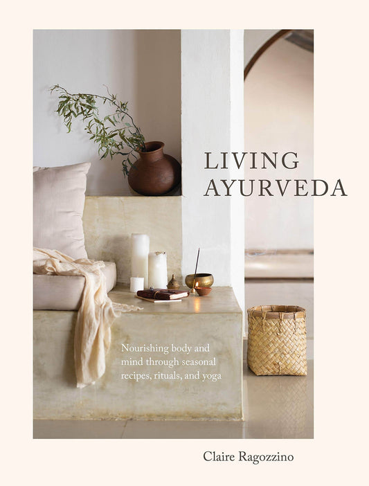 Living Ayurveda: Nourishing Body and Mind through Seasonal Recipes, Rituals, and Yoga - zenfulharmony.com