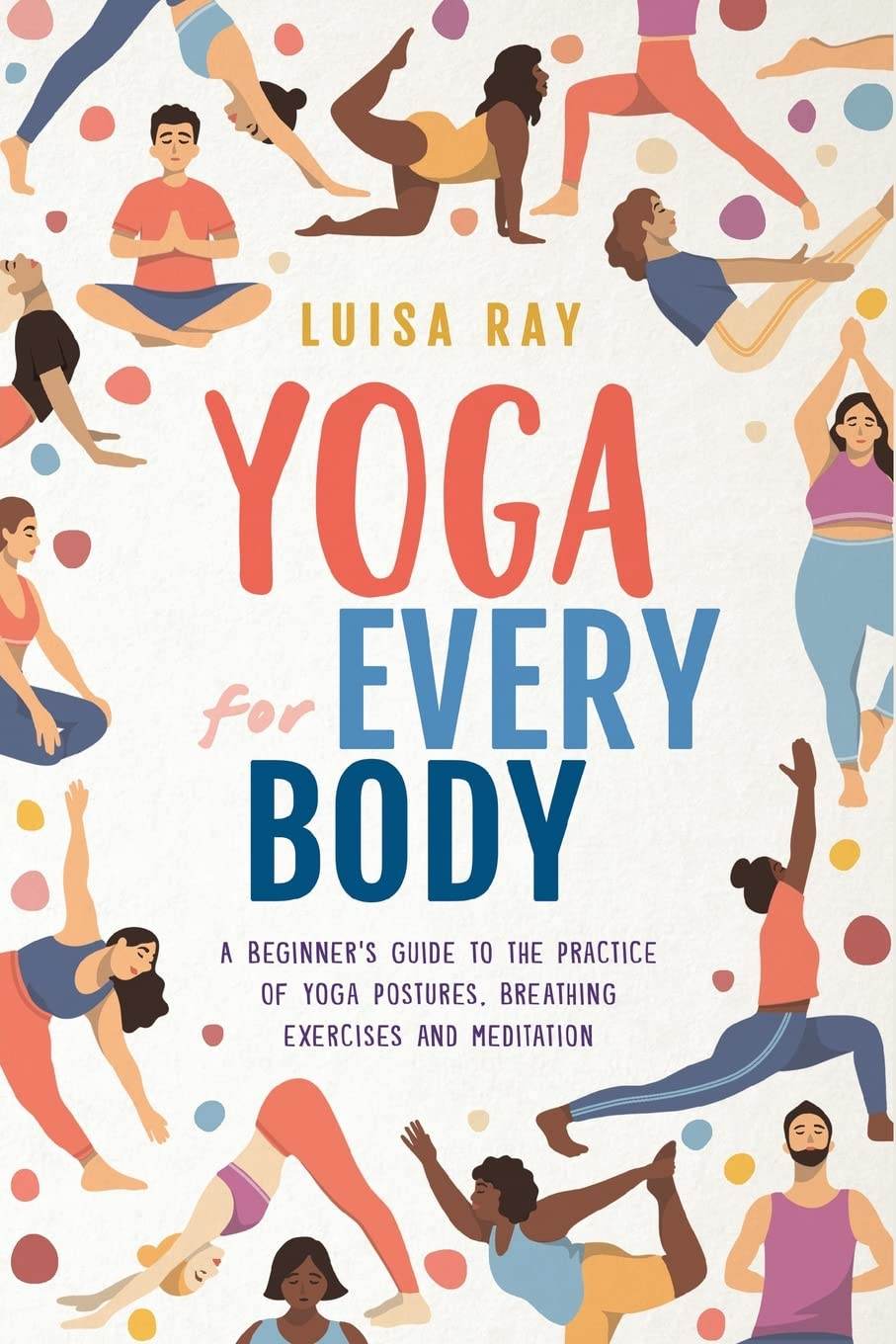 Yoga for Every Body: A beginner’s guide to the practice of yoga postures, breathing exercises and meditation - zenfulharmony.com