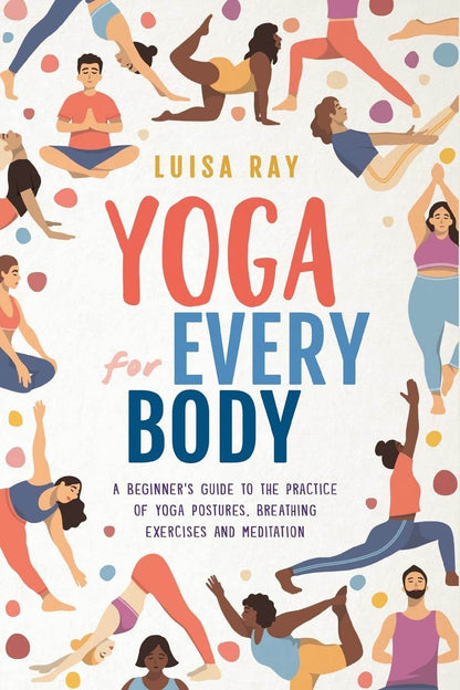Yoga for Every Body: A beginner’s guide to the practice of yoga postures, breathing exercises and meditation - zenfulharmony.com